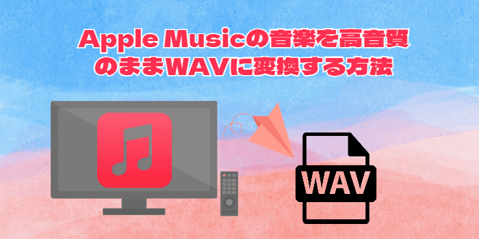 Apple Musicの音楽をWAVに変換する方法